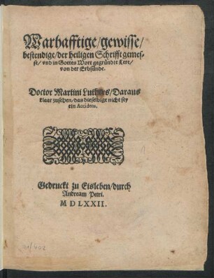 Warhafftige/ gewisse/|| bestendige/ der heiligen Schrifft gemes=||se/ vnd in Gottes Wort gegründte Lere/|| von der Erbsünde.|| Doctor Martini Luthers/ Daraus || klaar zusehen/ das dieselbige nicht sey || ein Accidens.|| [Hrsg.v.(M. Cyriacus Spangen=||berg ... ||)]