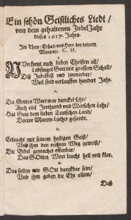 Ein schœn Geistliches Liedt/ von dem gehaltenen JubelJahr dieses 1617. Jahrs. Jm Thon: Erhalt vns Herr bey deinem Wort/ etc. C. H.