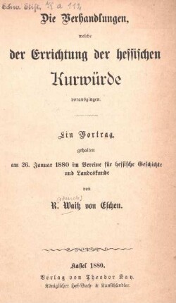 Die Verhandlungen, welche der Errichtung der hessischen Kurwürde vorausgingen : ein Vortrag, gehalten am 26. Januar 1880 im Vereine für hessische Geschichte und Landeskunde
