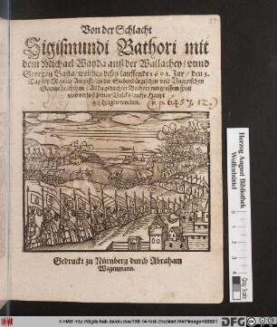 Von der Schlacht Sigismundi Bathori mit dem Michael Wayda auß der Wallachey/ unnd Georgen Basta : welches dises lauffende 1601. Jar/ den 3. Tag deß Monats Augusti/ an der Siebenbürgischen und Ungerischen Grentze beschehen: Allda gedachter Bathort mit grossen spott und verlust seines Volcks/ auffs Haupt geschlagen worden