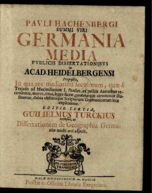 Pavli Hachenbergi Summi Viri Germania Media Pvblicis Dissertationibvs Acad. Heidelbergensi Proposita, In qua res mediorum seculorum, quæ a Trajano ad Maximilianum I. fluxere, ex priscis Autoribus recensentur, mores, ritus, leges sacræ profanæque, ceremoniæ illustrantur, dubia obscuraque Scriptorum Germanicorum loca explicantur