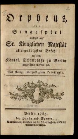 Orpheus : ein Singespiel welches auf Sr. Königlichen Majestät allergnädigsten Befehl auf dem Königl. Schauplatze zu Berlin aufgeführet werden soll
