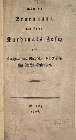 Uiber die Ernennung des Herrn Kardinals Fesch zum Koadjutor und Nachfolger des Kurfürsten Reichs-Erzkanzlers