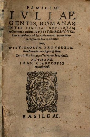 Familiae Iuliae gentis, Romanas inter familias neutiquam postremae: in quibus C. Iulii Tullii & C. Iulii Caesares regnarunt : ad dexterius veterum monumenta cognoscenda, concinnatae