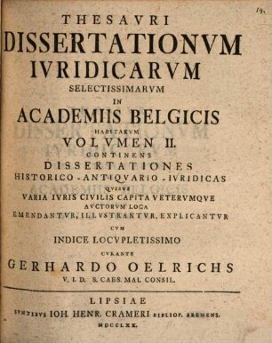 Thesavri Dissertationvm Ivridicarvm Selectissimarvm In Academiis Belgicis Habitarvm Volvmen ..., Vol. II. Tom. III.