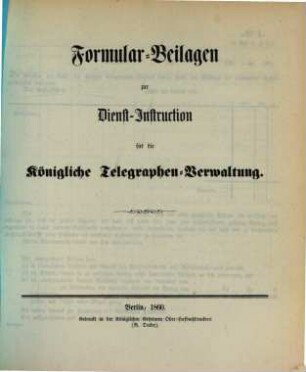 Dienst-Instruction für die königliche Telegraphen-Verwaltung : in zwei Bänden Text und einem Bande Formulare, [3]. Formular-Beilagen zur Dienst-Instruction für die Königliche Telegraphen-Verwaltung