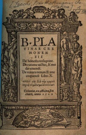 B. Platinae Cremonensis De honesta uoluptate. De ratione uictus, & modo uiuendi. De natura rerum & arte coquendi Libri. X.