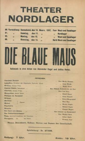 Die blaue Maus : Schwank in drei Akten von Alexander Engel und Julius Horst ... ; 80. Vorstellung: Sonnabend, den 10. Maerz 1917, fuer West- und Suedlager, 81. Vorstellung: Sonntag, den 11. Maerz 1917, fuer Nordlager, 82. Vorstellung: Montag, den 12. Maerz 1917, fuer West- und Suedlager, 83. Vorstellung: Dienstag, den 13. Maerz 1917, fuer Nord-West- und Suedlager
