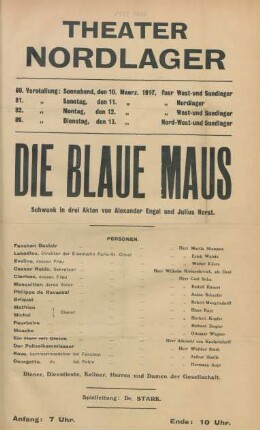 Die blaue Maus : Schwank in drei Akten von Alexander Engel und Julius Horst ... ; 80. Vorstellung: Sonnabend, den 10. Maerz 1917, fuer West- und Suedlager, 81. Vorstellung: Sonntag, den 11. Maerz 1917, fuer Nordlager, 82. Vorstellung: Montag, den 12. Maerz 1917, fuer West- und Suedlager, 83. Vorstellung: Dienstag, den 13. Maerz 1917, fuer Nord-West- und Suedlager