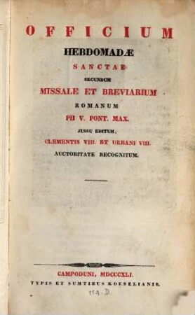 Officium hebdomadae sanctae : secundum missale et breviarium Romanum Pii V. pont. mac. jussu editum et Clementis VIII. et Urbani VIII. auctoritate recognitum