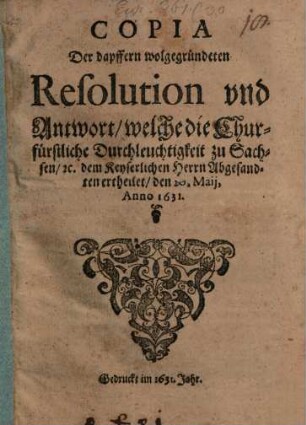 Copia der dapfern Resolution ... welche die Churf. Durchl. zu Sachsen dem Keys. Abgesandten ertheilet