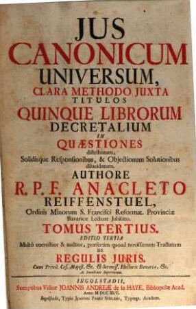 Jus Canonicum Universum : Clara Methodo Juxta Titulos Quinque Librorum Decretalium In Quaestiones distributum, Solidisque Responsionibus , & Objectionum Solutionibus dilucidatum, 3