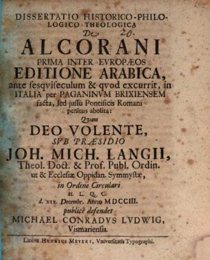 Dissertatio Historico-Philologico-Theologica De Alcorani Prima Inter Evropæos Editione Arabica, ante sesqviseculum & qvod excurrit, in Italia per Paganinvm Brixiensem facta, sed jussu Pontificis Romani penitus abolita