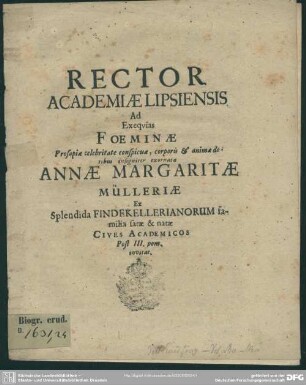Rector academiae Lipsiensis ad exequias foeminae ... Annae Margaritae Mülleriae ex splendida Findekellerianorum familia satae & natae cives academicos ... invitat : [progr. ad exequias Annae Marg. Chrph. Heinr. Muelleri uxoris]