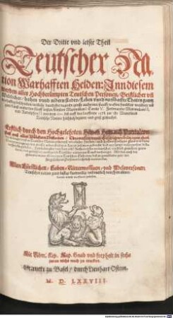 Der ... Theil Teutscher Nation Warhafften Helden : Inn diesem werden aller Hochberümpten Teutschen Personen, Geistlicher vn[d] Weltlicher, hohen vnnd nidern stadts, Leben vnnd nam[m]haffte Thaten gantz warhafftig beschrieben, welliche durch jhre tugendt, grosse authoritet, starcke waffen, from[m]keit, weißheit, vil gute künst ... jhr Vaterland Teütsche nation höchlich bezieret, vnd groß gemachet, 3. Der Dritte und letste Teil ... von dem 1500. biß auff das lauffende 1578. jar ...