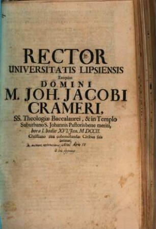 Rector Universitatis Lipsiensis exequias Domini M. Joh. Jacobi Crameri, SS. Theologiae Baccalaurei ... hodie XVI. Ian. ... Christiano ritu cohonestandas ... intimat : [insunt aliqua de auctore extensionis iubilaei, Sixto IV.]