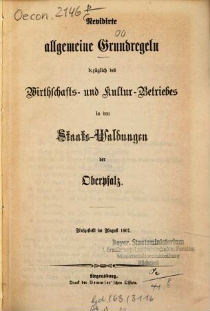 Revidirte allgemeine Grundregeln bezüglich des Wirtschafts- und Kultur-Betriebes in den Staats-Waldungen der Oberpfalz : aufgestellt im August 1867