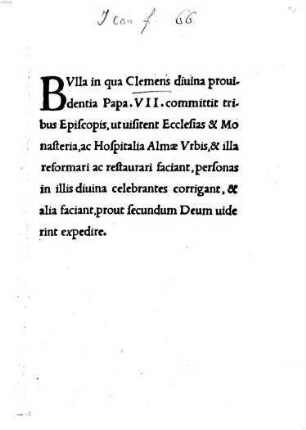 Bulla in qua Clemens divina providentia Papa VII. committit tribus Episcopis, ut visitent Ecclsias et Monasteria ac hospitalia Almae urbis ... faciant ...