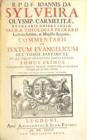 R. P. D. F. Joannis Da Sylveira Olyssip. Carmelitae, ... Commentarii In Textum Evangelicum : Sex Tomis Distincti, Et Quinque Indicibus Locupletati. 1