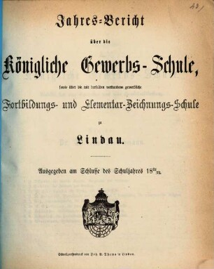 Jahresbericht der Königlichen Gewerbs- und Handelsschule sowie der mit derselben verbundenen Gewerblichen Fortbildungsschule und Elementar-Zeichnungsschule zu Lindau : für das Schuljahr ... 1871/72