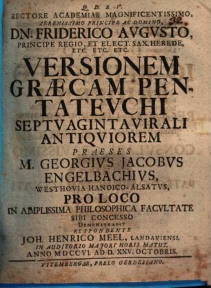 Rectore Academiae Magnificentissimo, Serenissimo Principe Ac Domino, Dn. Friderico Avgvsto, Principe Regio, Et Elect. Sax. Herede, Etc. Etc. Etc. Versionem Græcam Pentatevchi Septvagintavirali Antiqviorem