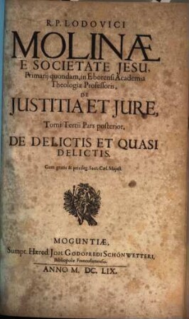 R.P. Lodovici Molinae E Societate Jesu, Primarii quondam, in Eborensi Academia Theologiae Professoris, De Iustitia Et Iure : Opus In Sex Tomos Divisum ; Omnia cum Summariis & Indicibus Disputationum Locorum S. Scripturae; & rerum memorabilium copiosis, 3,2. De Delictis Et Quasi Delictis