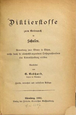 Diktierstoffe zum Gebrauch in Schulen : Anwendung jener Wörter in Sätzen, welche durch die allerhöchst angeordnete Orthographiereform eine Andersschreibung erleiden. Bearbeitet von G. Gebhard