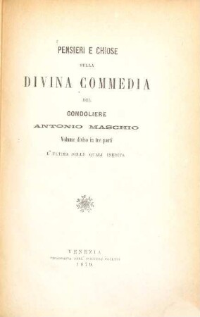 Pensieri e chiose sulla Divina Commedia : Del gondoliere Antonio Maschio. Volume diviso in tre parti, l'ultima delle quali inedita. (Dante.)
