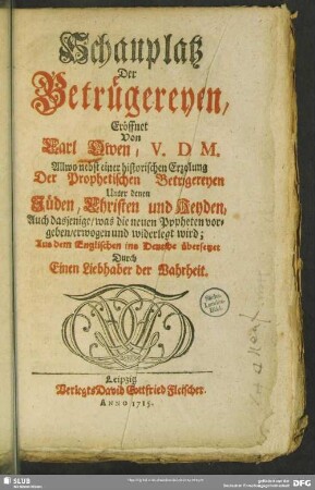 Schauplatz Der Betrügereyen, Eröffnet Von Carl Owen, V. D M. Allwo nebst einer historischen Erzehlung Der Prophetischen Betrügereyen Unter denen Jüden, Christen und Heyden, Auch dasjenige, was die neuen Propheten vorgeben, erwogen und widerlegt wird
