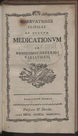 Fasc.1: Observationes Clinicae Ad Dvctvm Medicationvm In Nosocomio Generali Varsaviensi. Fascicvlvs Primvs