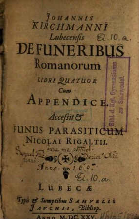 Johannis Kirchmanni Lubecensis De Funeribus Romanorum : Libri Quatuor Cum Appendice Accessit & Funus Parasiticum Nicolai Rigaltii