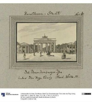 Dorotheen-Stadt. Das Brandenburger Thor unter der Reg. König Fried. Wilh. II.
