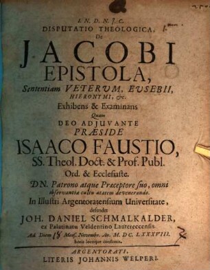 Disp. theol. de Jacobi epistola, sententiam Veterum, Eusebii, Hieronymi etc. exhibens & examinans