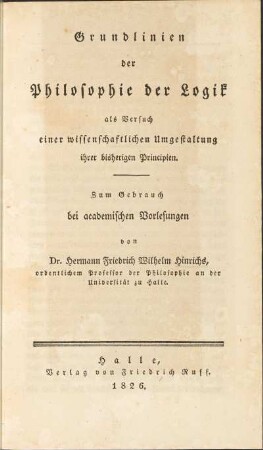 Grundlinien der Philosophie der Logik als Versuch einer wissenschaftlichen Umgestaltung ihrer bisherigen Principien ; Zum Gebrauch bei academischen Vorlesungen
