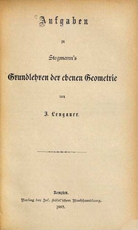 Aufgaben zu Stegmann's Grundlehren der ebenen Geometrie von Jos Lengauer
