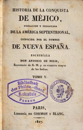 Historia de la conquista de Méjico, poblacion y progresos de la América septentrional, conocida por el nombre de Nueva España. Tomo V