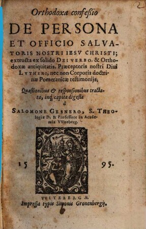 Orthodoxa confeßio De Persona Et Officio Salvatoris Nostri Iesv Christi : extructa ex solido Dei Verbo, & Orthodoxae antiquitatis, Praeceptoris nostri Diui Lutheri, nec non Corporis doctrinae Pomeranicae testimonijs