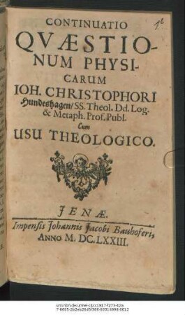 Continuatio Quaestionum Physicarum Joh. Christophori Hundeshagen/ SS. Theol. Dd. Log. & Metaph. Prof. Publ. Cum Usu Theologico