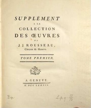 Collection Complete Des Oeuvres De J. J. Rousseau, Citoyen de Geneve. 13, Supplément A La Collection Des Oeuvres De J. J. Rousseau, Citoyen de Geneve ; 1