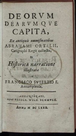 Deorum Dearumque Capita : Ex antiquis numismatibus Abrahami Ortelii, Geographi Regii collecta, Et Historica narratione illustrata