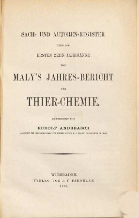 Jahres-Bericht über die Fortschritte der Tier-Chemie oder der physiologischen, pathologischen und Immuno-Chemie und der Pharmakologie. 10,a. 1881 = Sach-und Autorenregister zu den Bänden 1 - 10