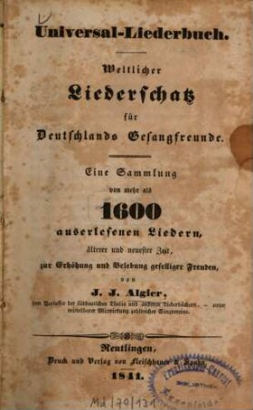 Universal-Liederbuch : Weltlicher Liederschatz für Deutschlands Gesangfreunde. Eine Sammlung von mehr als 1600 auserlesenen Liedern, älterer u. neuester Zeit, zur Erhöhung u. Belebung geselliger Freuden