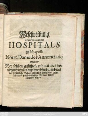 Beschreibung des grossen und reichen Hospitals zu Neapolis Notre Dame de l'Annonciade genannt : Wer solchen gestifftet, und mit was vor reichen Einkom[m]en derselbe versehen sey, auch was vor Christliche Liebes-Wercke in denselben, gegen allerhand Hüllf-bedürfftige Personen täglich ausgeübet werden