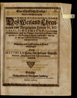 Eine Christliche Predigt/ Bey der Leichbegengnüß Deß ... Herren M. Michaelis Stemlers/ Syndici und Stadtschreibers ... zu Plawen/ welcher den 25. Aprilis ... entschlaffen ...