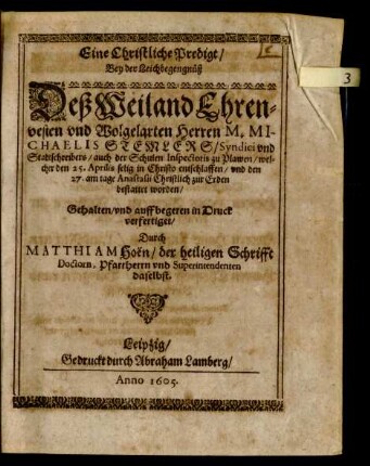 Eine Christliche Predigt/ Bey der Leichbegengnüß Deß ... Herren M. Michaelis Stemlers/ Syndici und Stadtschreibers ... zu Plawen/ welcher den 25. Aprilis ... entschlaffen ...