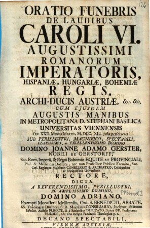 Oratio funebris de laudibus Caroli VI. augustissimi Romanorum imperatoris, Hispaniae, Hungariae, Bohemiae regis, archi-ducis Austriae ... persolveret
