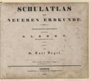 Schulatlas der neueren Erdkunde : seiner königlichen Hoheit dem Prinzen Albert, Herzog zu Sachsen etc, etc. etc., gewidmet