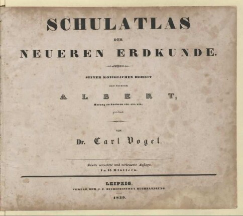 Schulatlas der neueren Erdkunde : seiner königlichen Hoheit dem Prinzen Albert, Herzog zu Sachsen etc, etc. etc., gewidmet