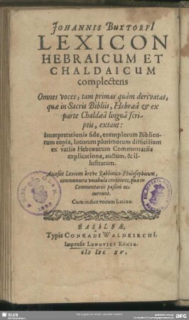 Johannis BuxtorfI Lexicon Hebraicum Et Chaldaicum : complectens omnes voces, tam primas quam derivatas, quae in Sacris Bibliis, Hebraea & ex parte Chaldaea lingua scriptis, extant ...