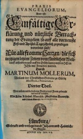Praxis Evangeliorum, Das ist: Einfältige Erklärung und nützliche Betrachtung der Evangelien so auff alle Sontage und vornehmste Fest Jährlich zu predigen verordnet sind : Für alle fromme Hertzen, die sich in itzigen letzten Zeiten vom sündlichen Weltlauff absondern, und auff die Erscheinung unsers Herrn Jesu mit Frewden warten, 4